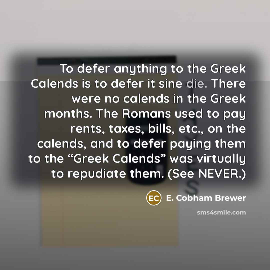 “To defer anything to the Greek Calends is to defer…” quote by E. Cobham Brewer