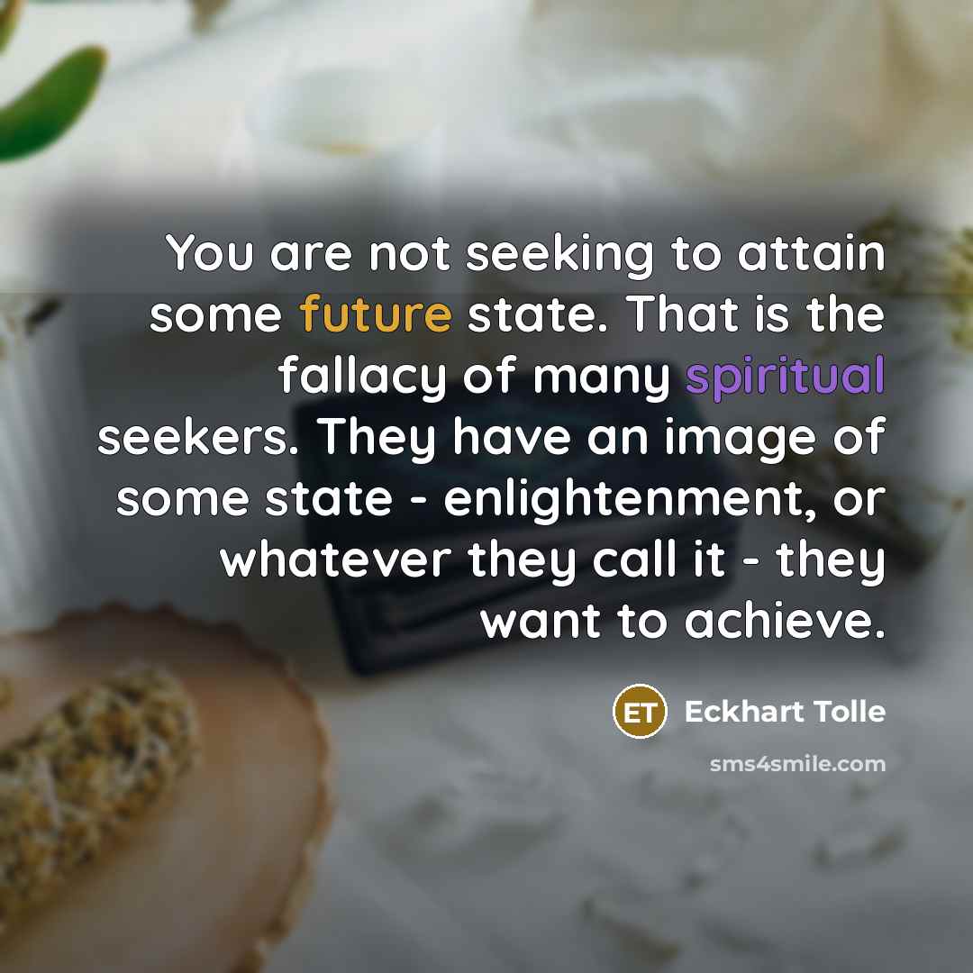 “You are not seeking to attain some future state. That…” quote by Eckhart Tolle