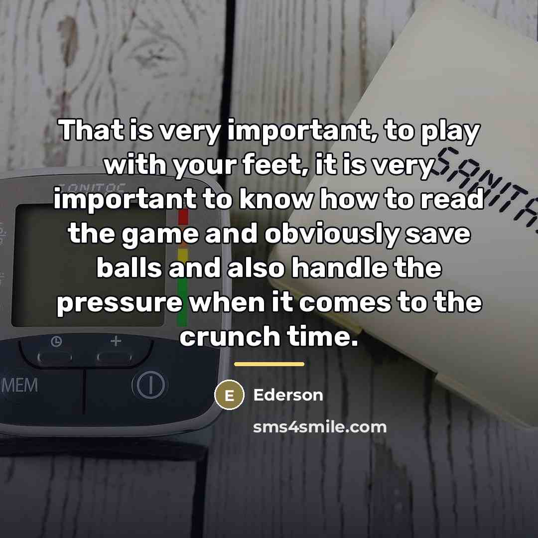 “That is very important, to play with your feet, it…” quote by Ederson