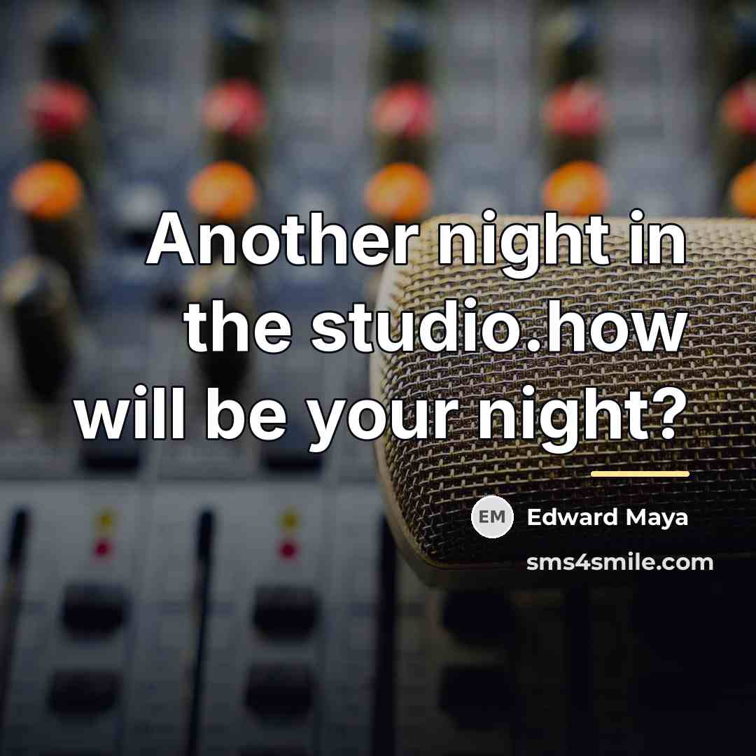 “Another night in the studio.how will be your night?…” quote by Edward Maya