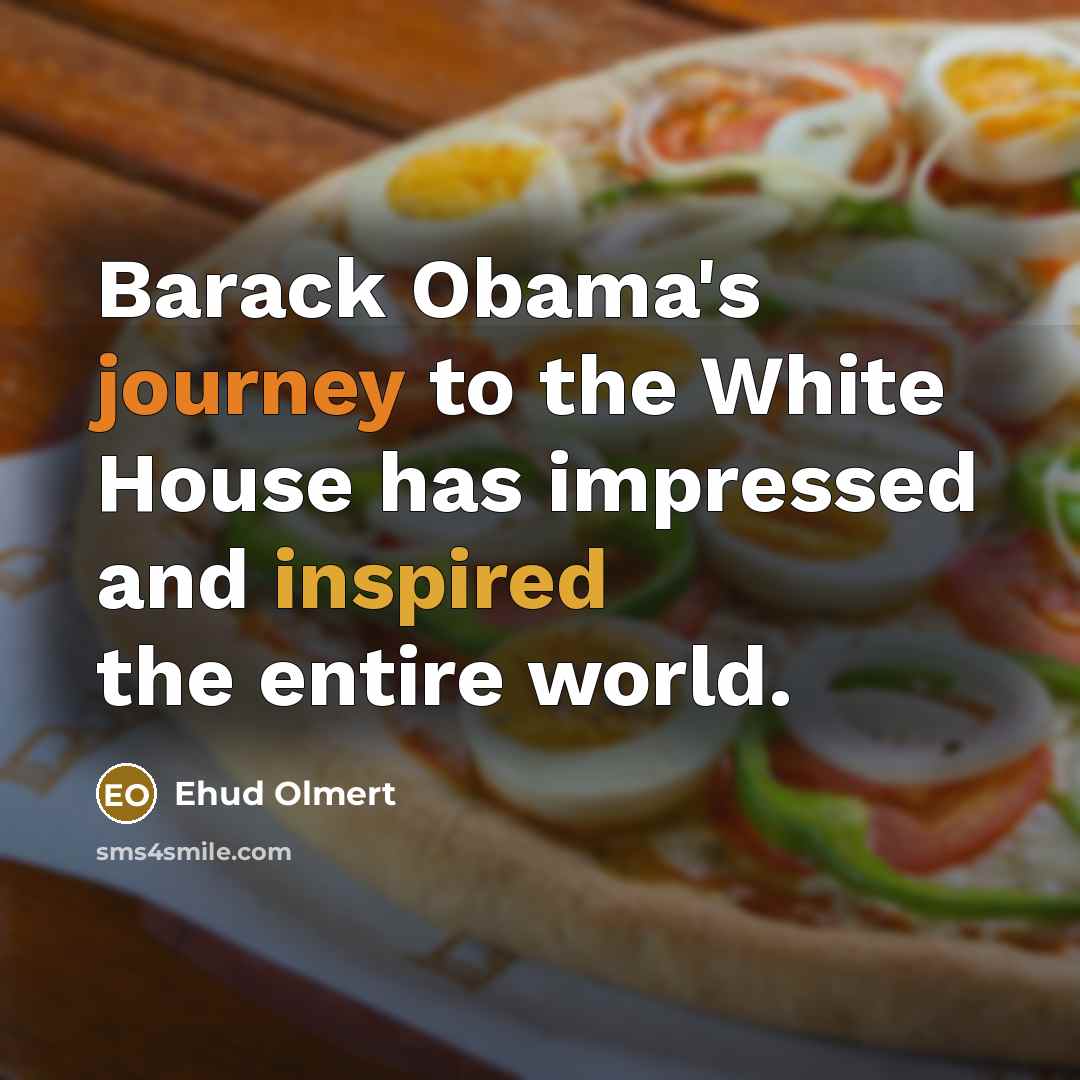 “Barack Obama's journey to the White House has impressed and inspired the entire world.” quote by Ehud Olmert