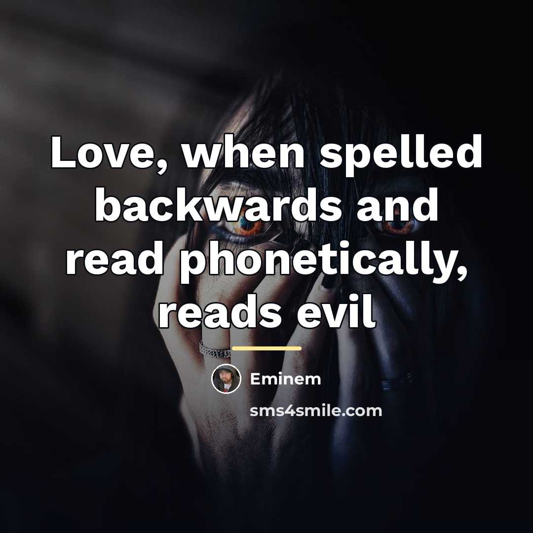 “Love, when spelled backwards and read phonetically, reads evil…” quote by Eminem