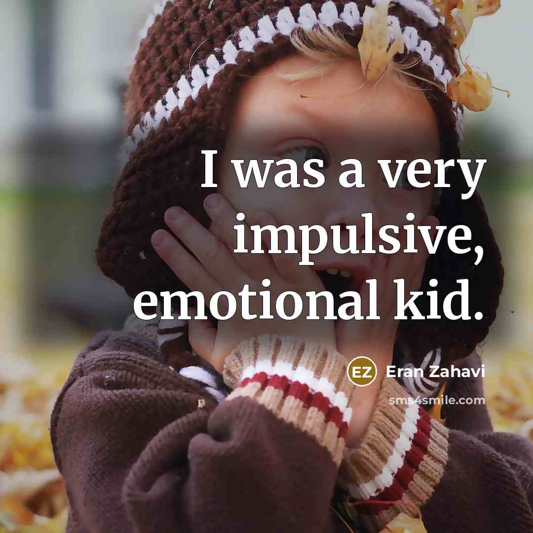 “I was a very impulsive, emotional kid.…” quote by Eran Zahavi