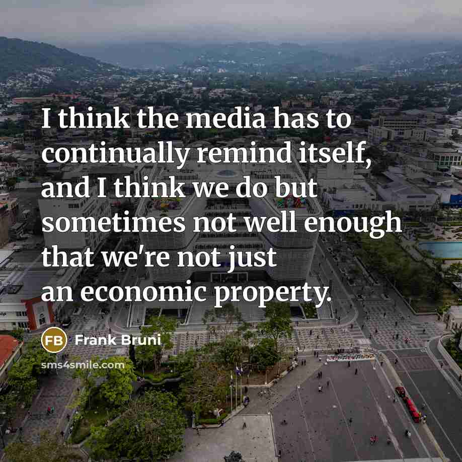 “I think the media has to continually remind itself, and…” quote by Frank Bruni