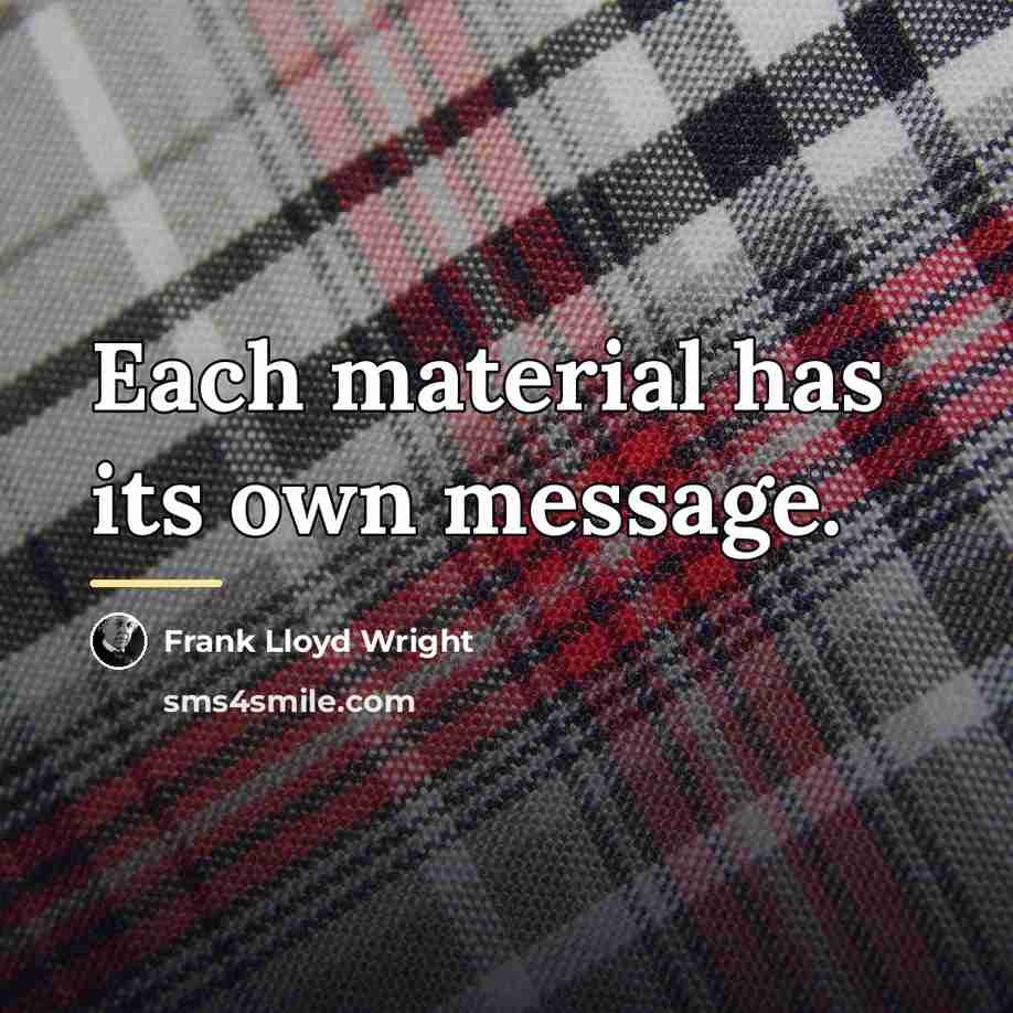 “Each material has its own message.…” quote by Frank Lloyd Wright