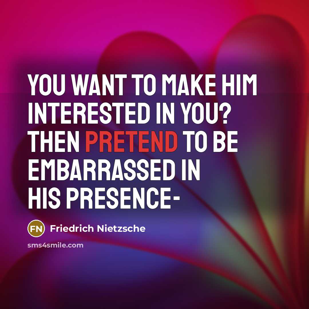 “You want to make him interested in you? Then pretend…” quote by Friedrich Nietzsche