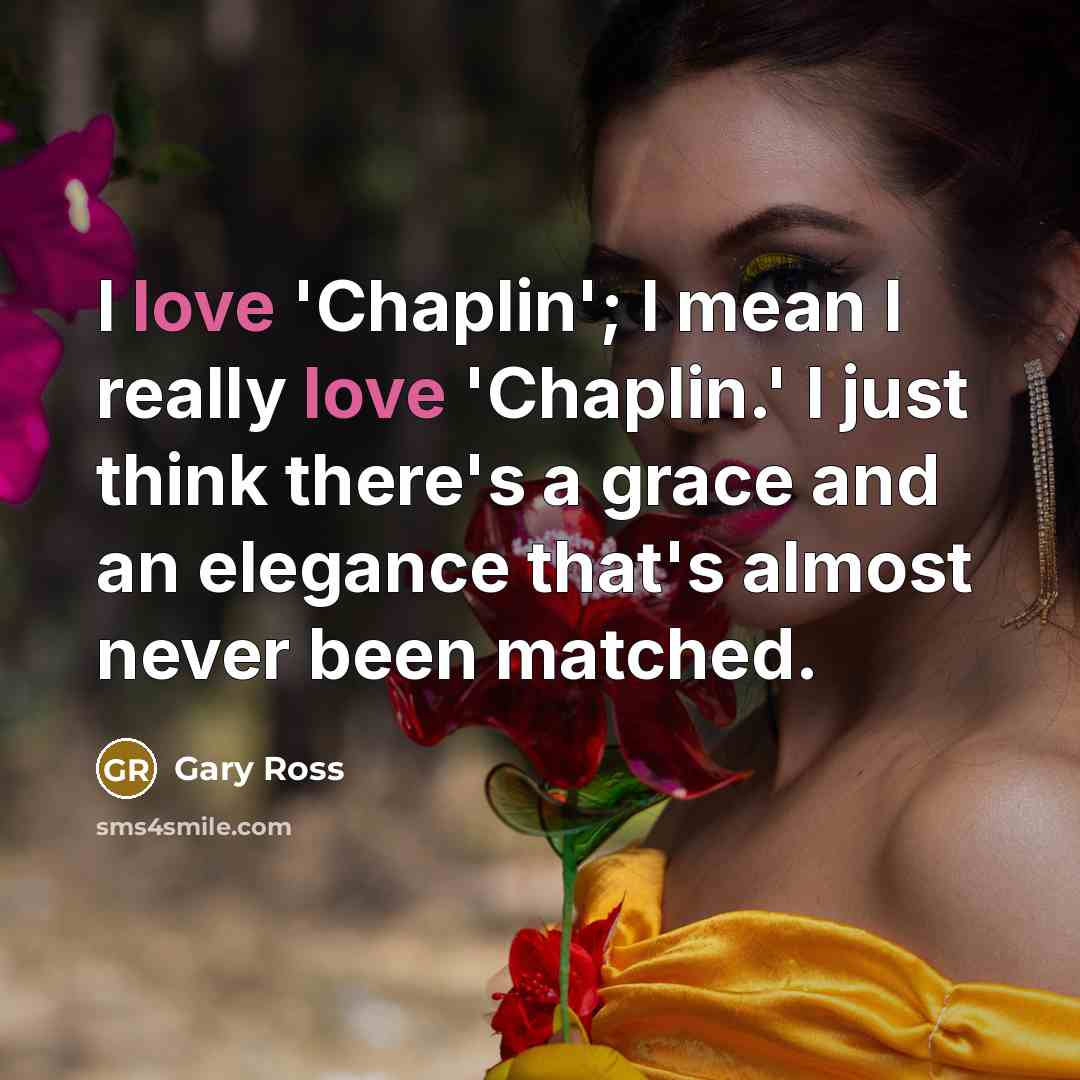 “I love 'Chaplin'; I mean I really love 'Chaplin.' I…” quote by Gary Ross
