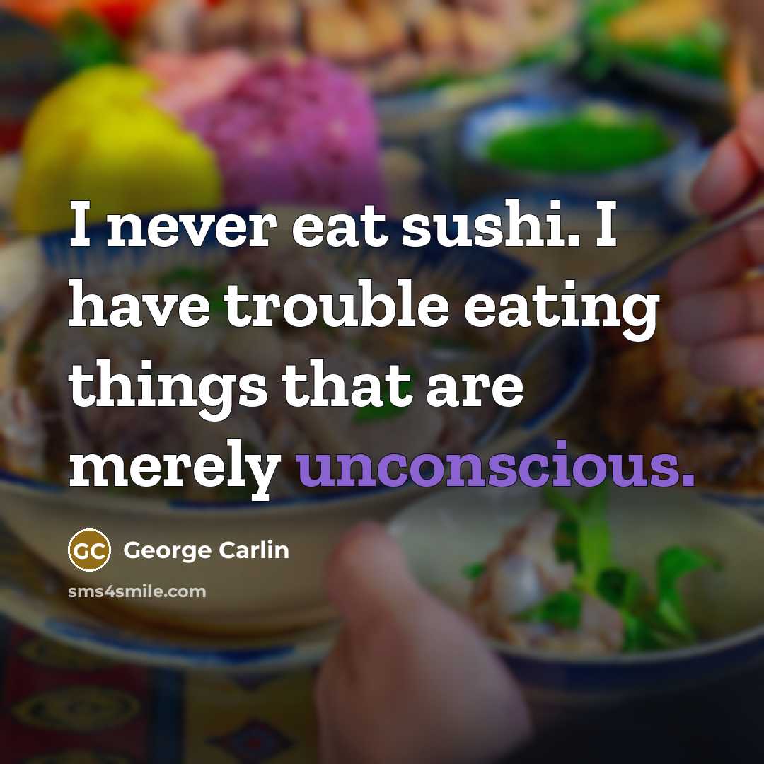 “I never eat sushi. I have trouble eating things that…” quote by George Carlin