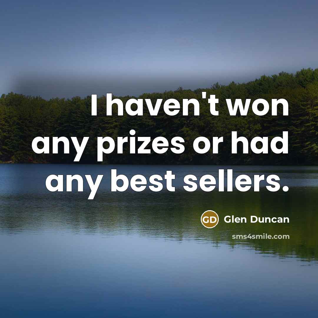 “I haven't won any prizes or had any best sellers.…” quote by Glen Duncan
