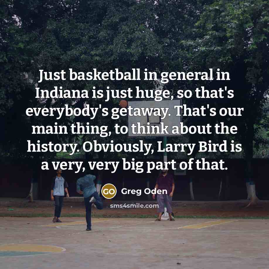 “Just basketball in general in Indiana is just huge, so…” quote by Greg Oden