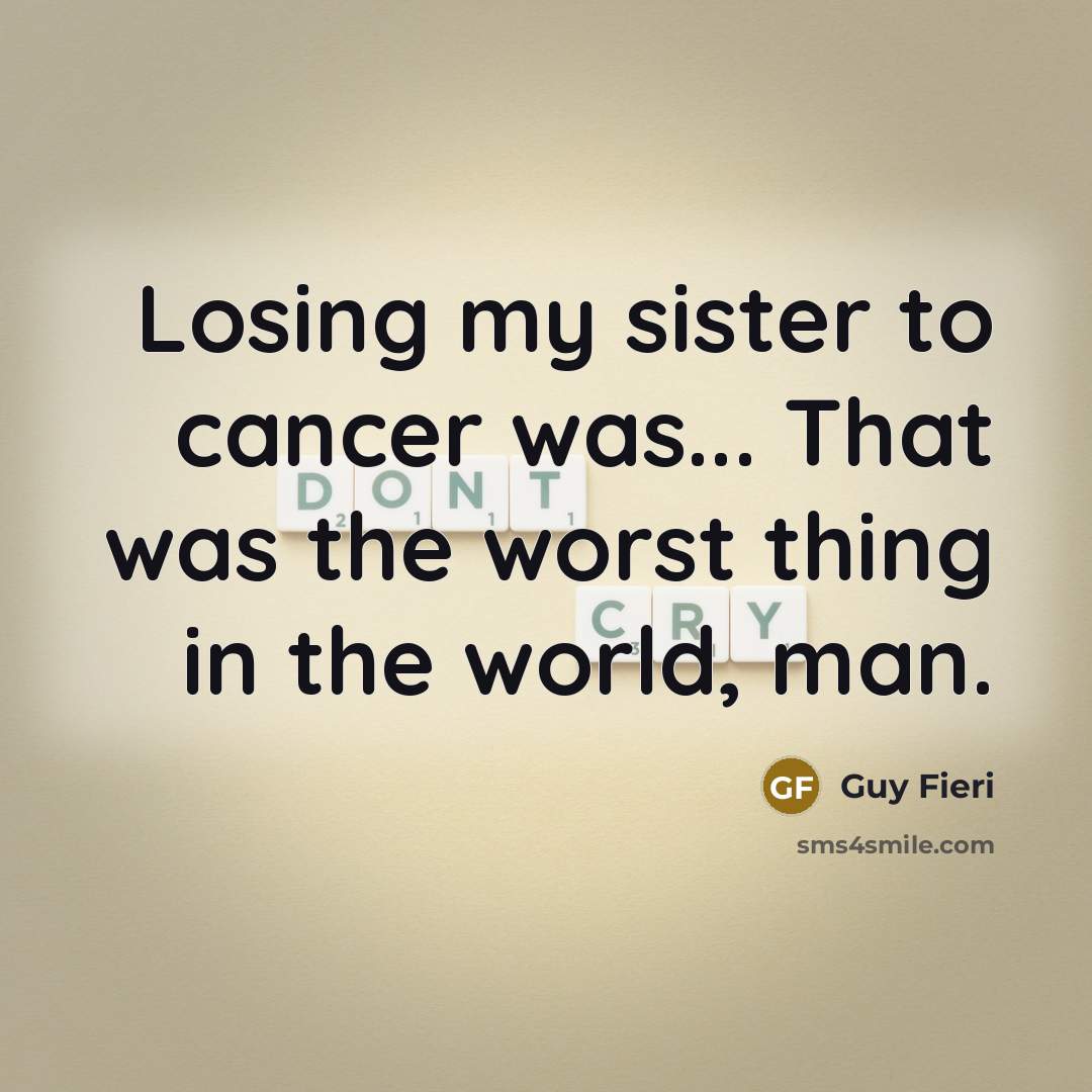 “Losing my sister to cancer was... That was the worst…” quote by Guy Fieri