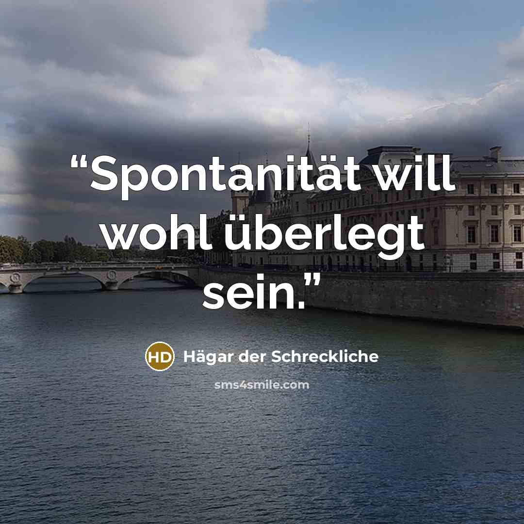 “Spontanität will wohl überlegt sein.” quote by Hägar der Schreckliche