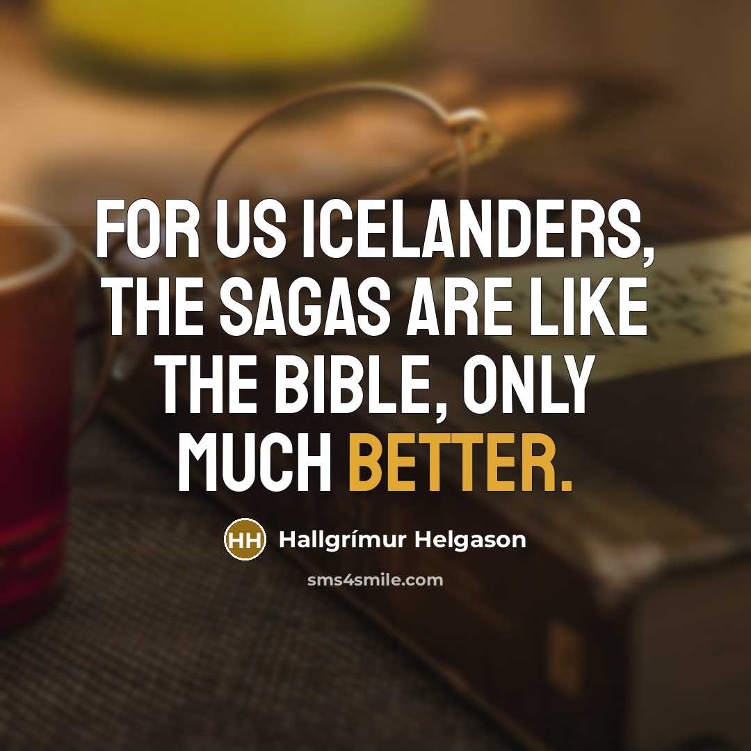 “For us Icelanders, the Sagas are like the Bible, only…” quote by Hallgrimur Helgason