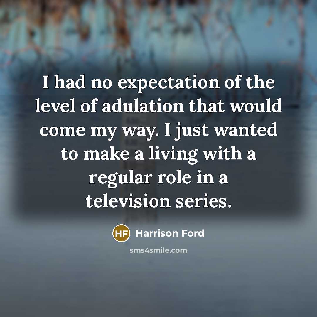 “I had no expectation of the level of adulation that…” quote by Harrison Ford