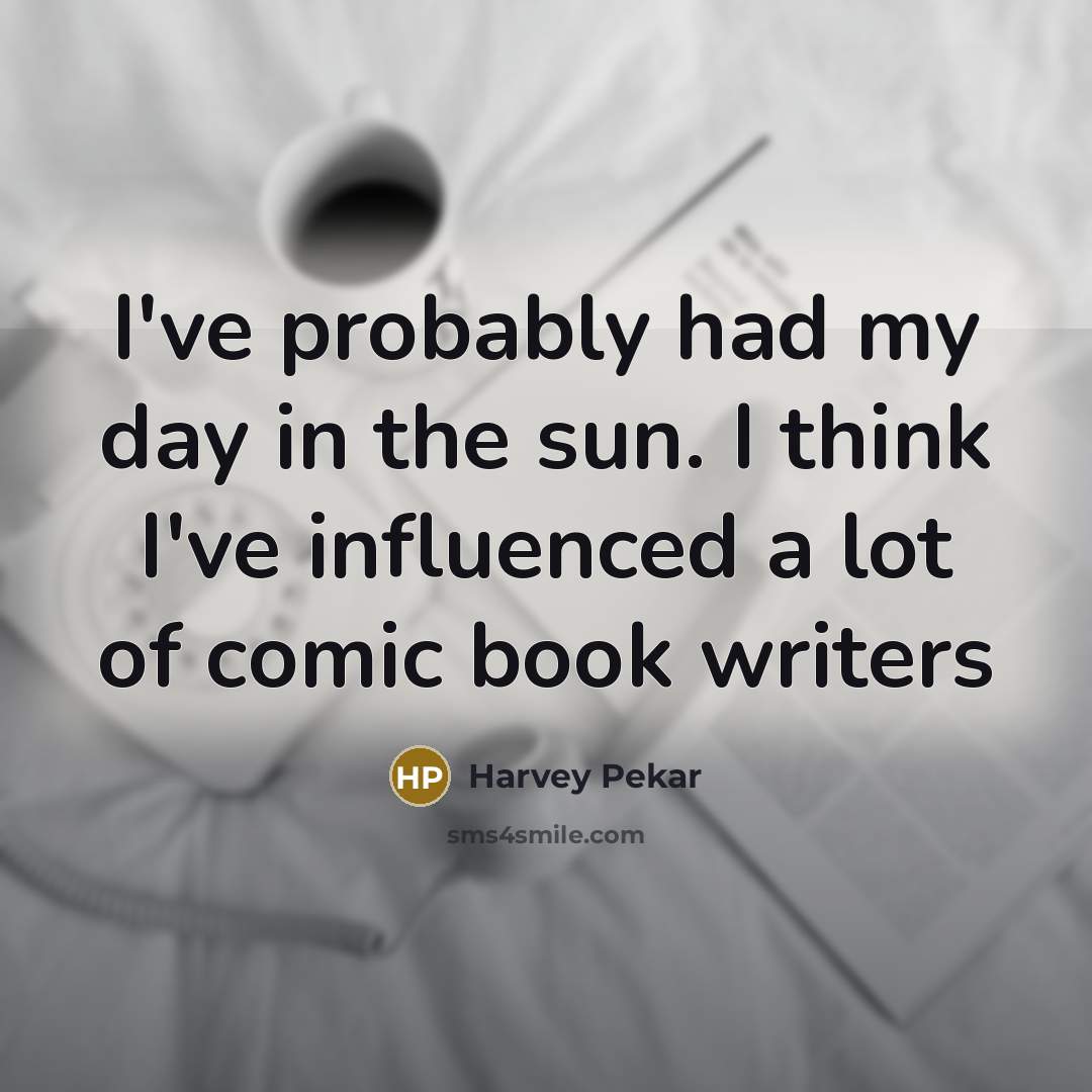 “I've probably had my day in the sun. I think…” quote by Harvey Pekar