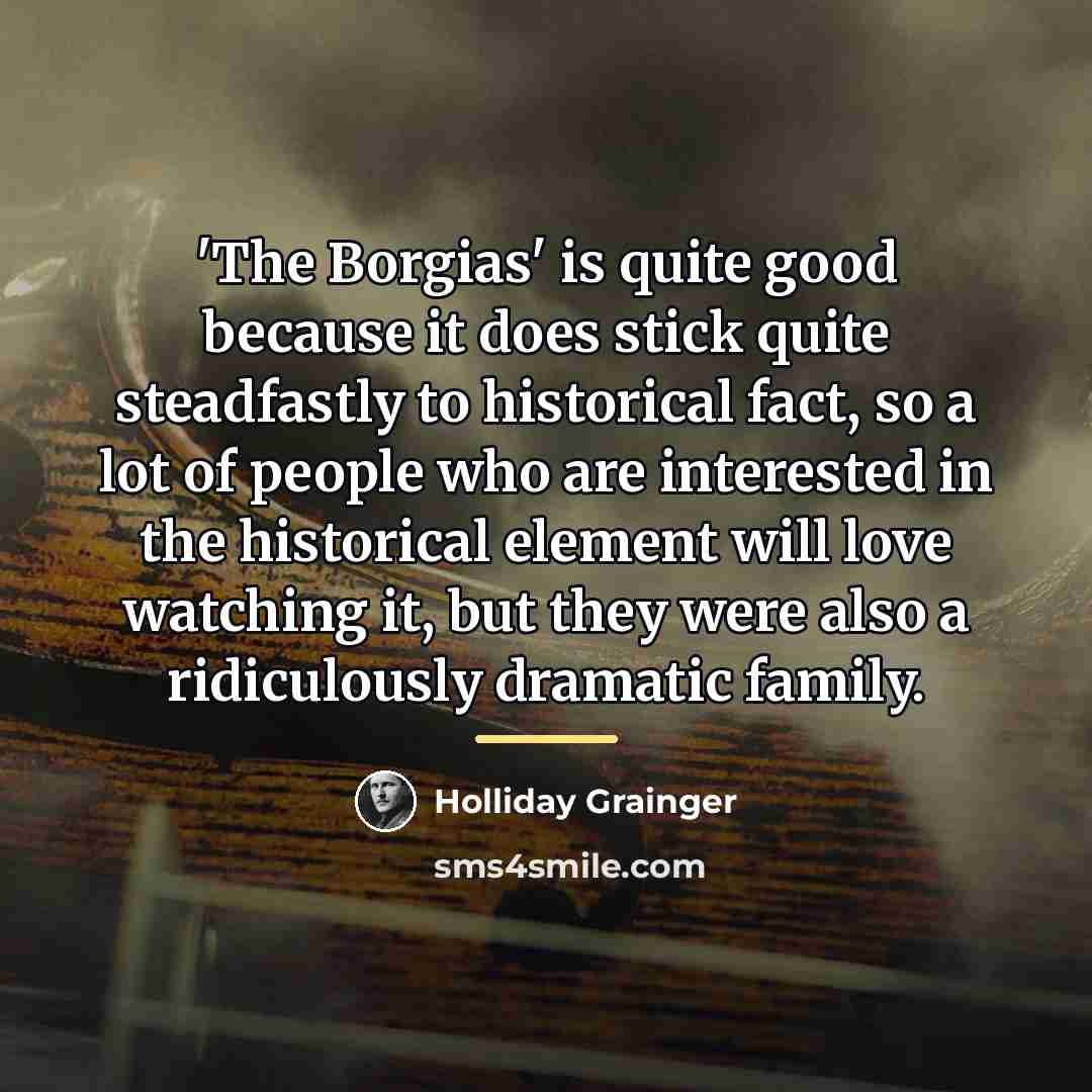 “'The Borgias' is quite good because it does stick quite…” quote by Holliday Grainger