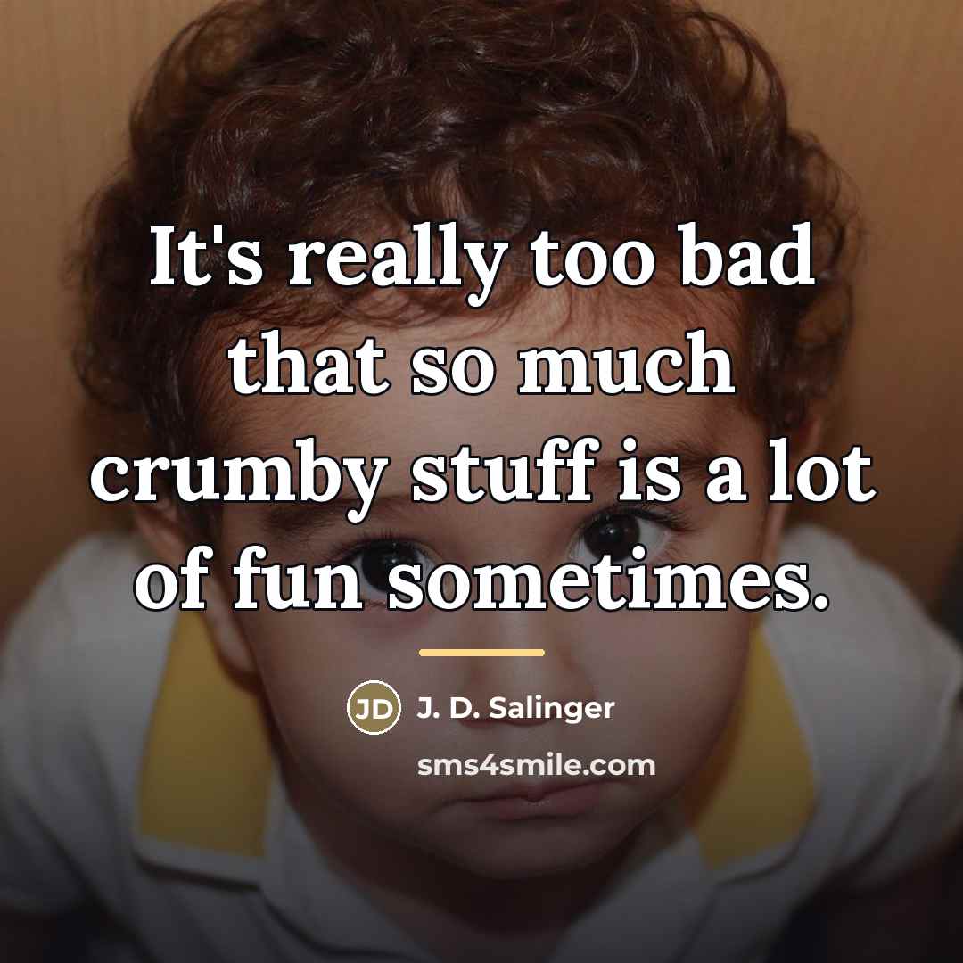 “It's really too bad that so much crumby stuff is…” quote by J. D. Salinger