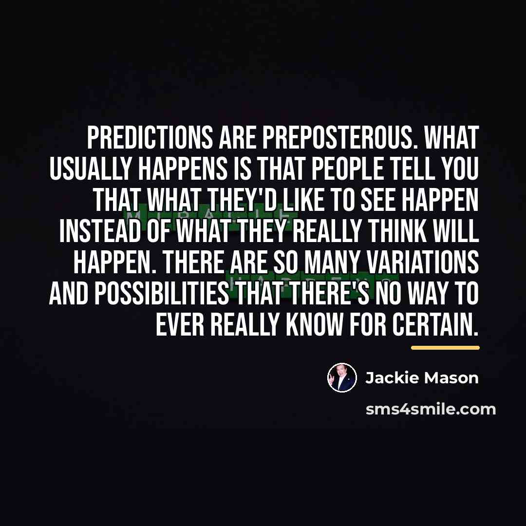 “Predictions are preposterous. What usually happens is that people tell…” quote by Jackie Mason