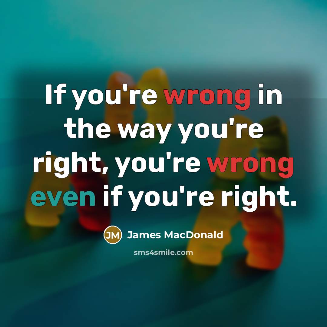 “If you're wrong in the way you're right, you're wrong…” quote by James MacDonald