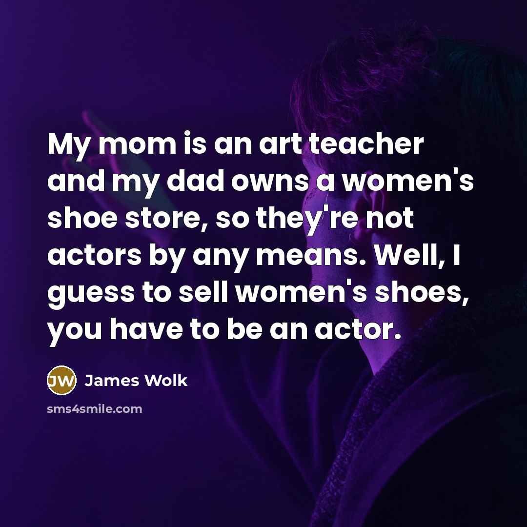 “My mom is an art teacher and my dad owns…” quote by James Wolk