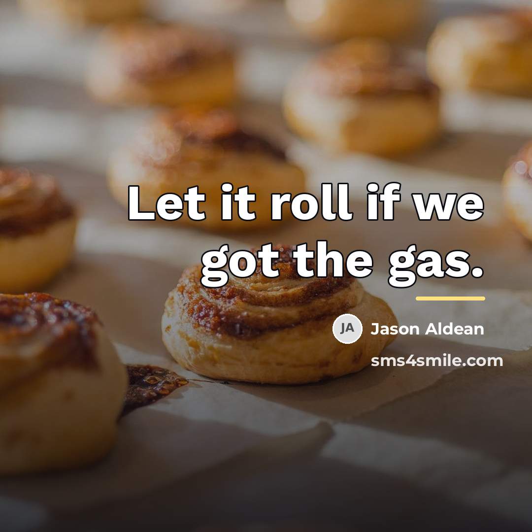 “Let it roll if we got the gas.…” quote by Jason Aldean