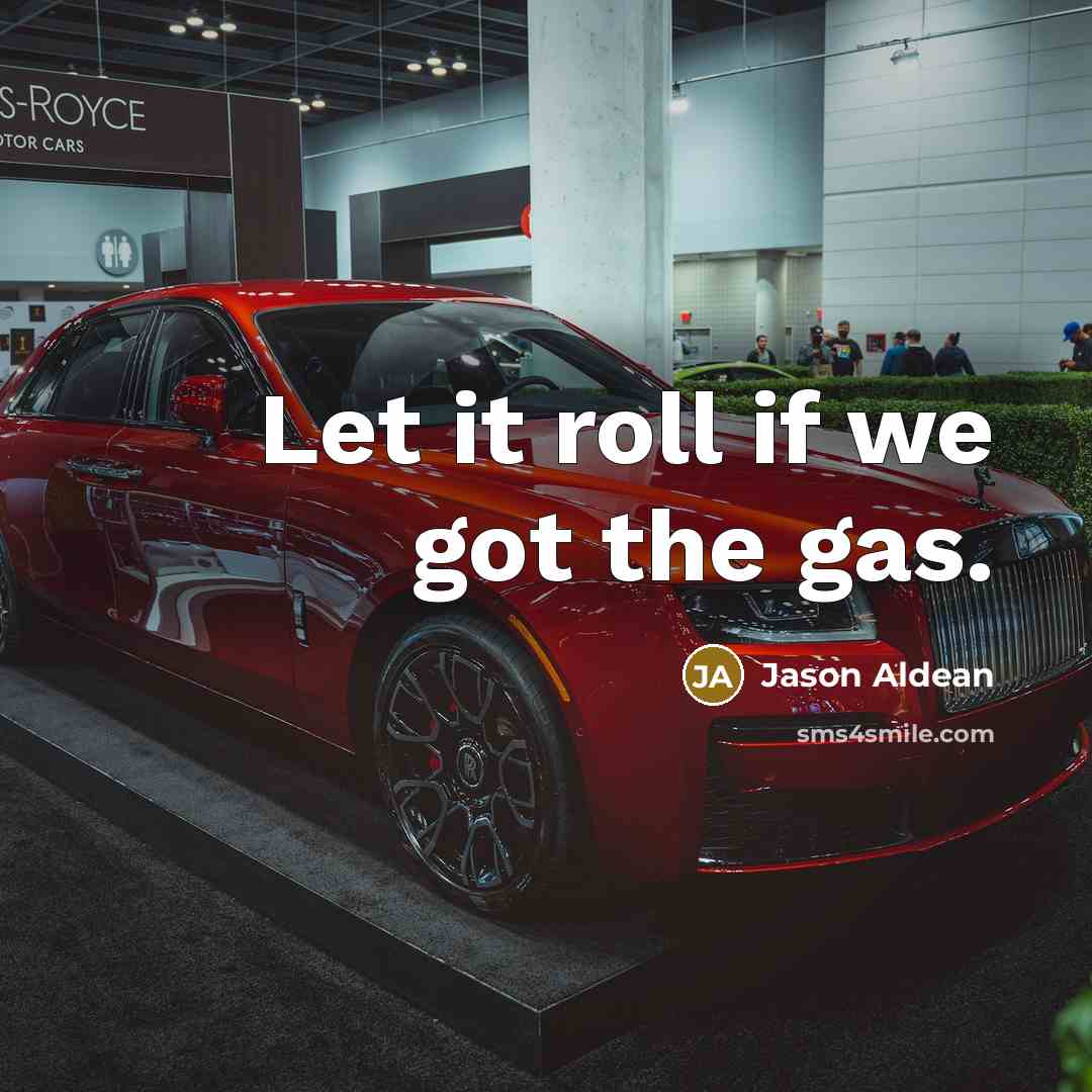 “Let it roll if we got the gas.” quote by Jason Aldean