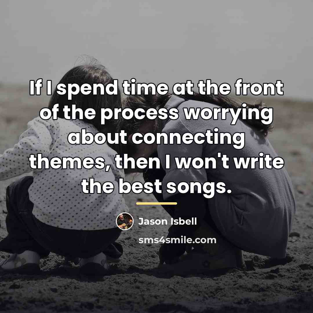 “If I spend time at the front of the process…” quote by Jason Isbell