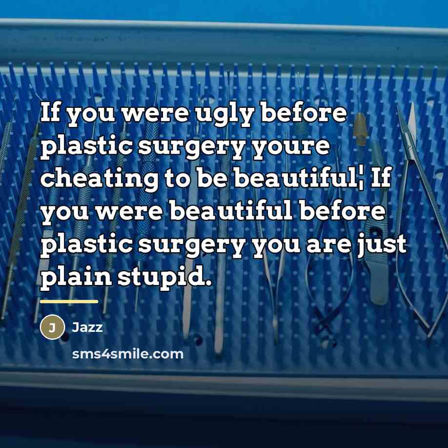 “If you were ugly before plastic surgery youre cheating to…” quote by Jazz