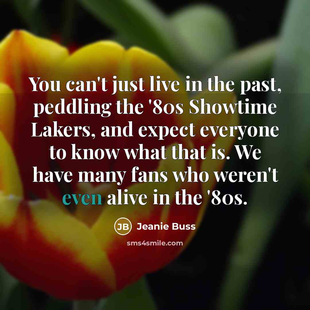 “You can't just live in the past, peddling the '80s…” quote by Jeanie Buss
