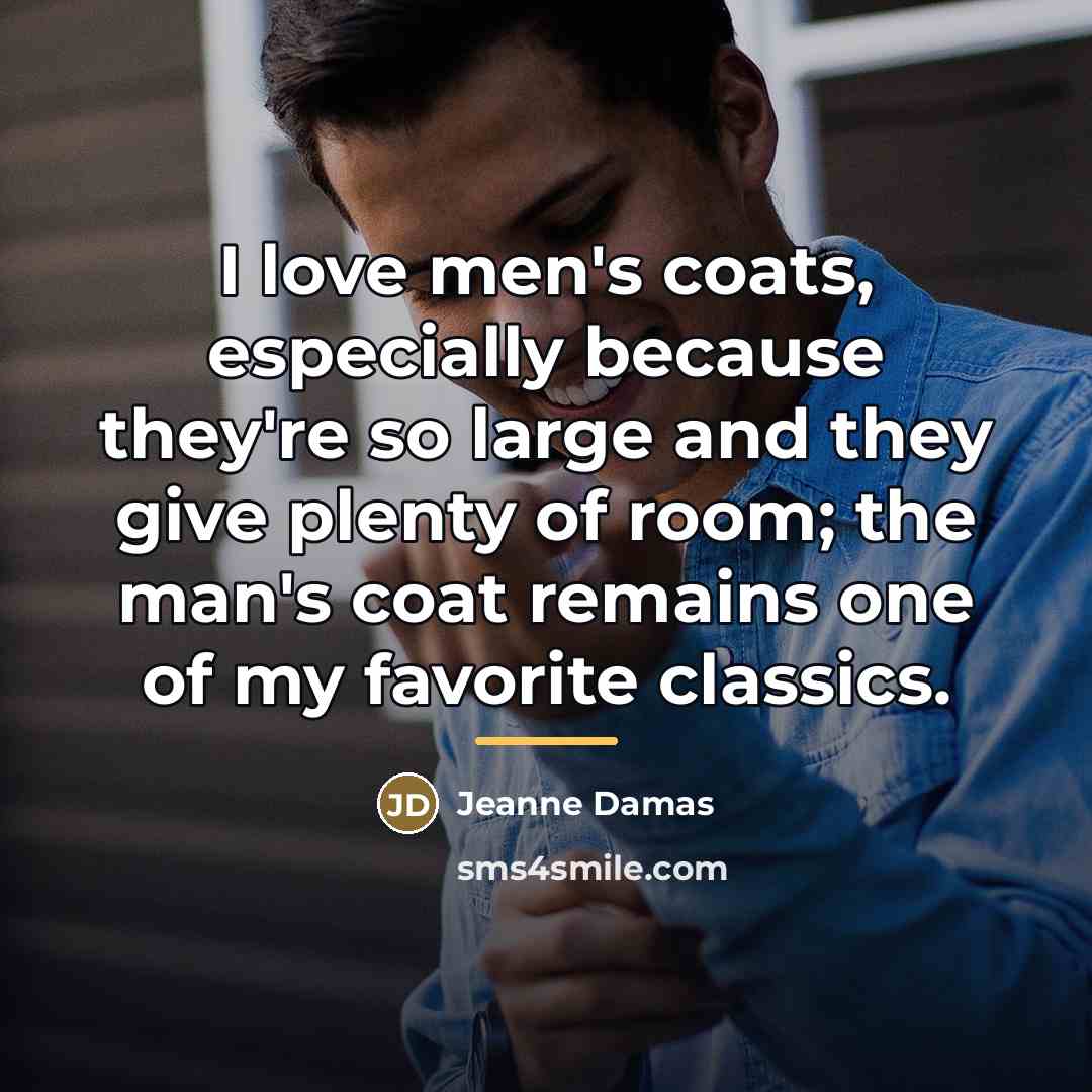 “I love men's coats, especially because they're so large and…” quote by Jeanne Damas