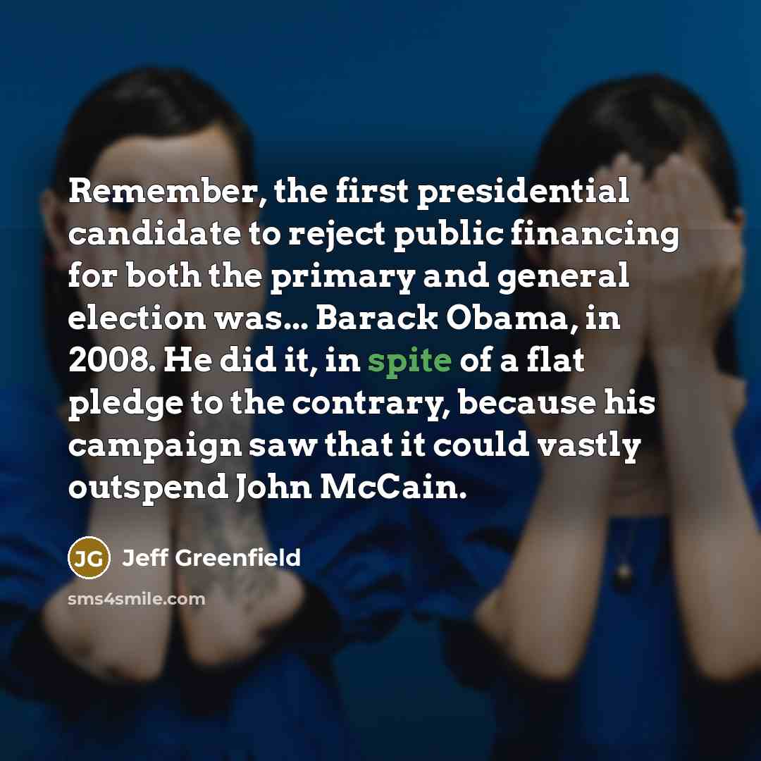 “Remember, the first presidential candidate to reject public financing for…” quote by Jeff Greenfield