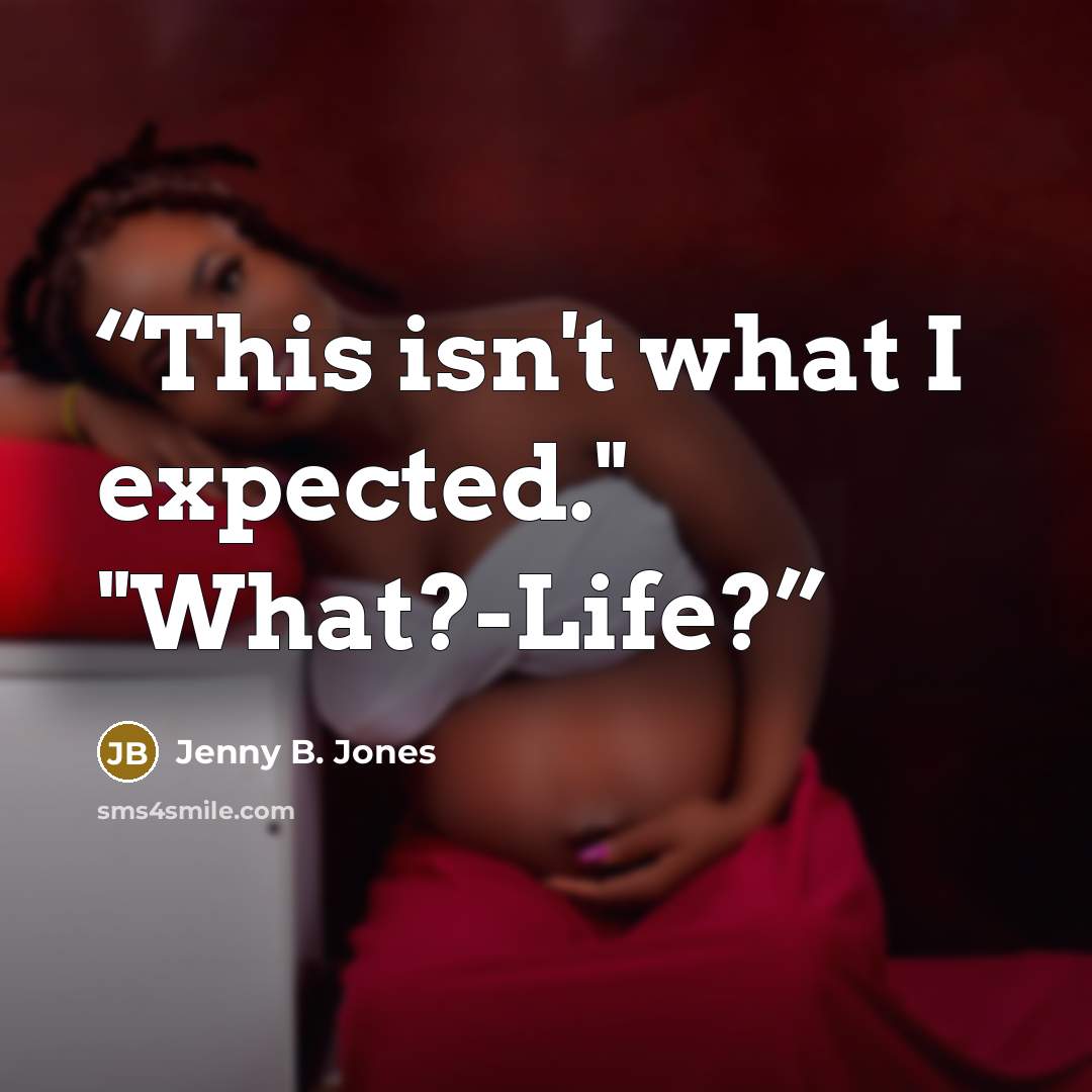 “This isn't what I expected." "What?-Life?” quote by Jenny B. Jones