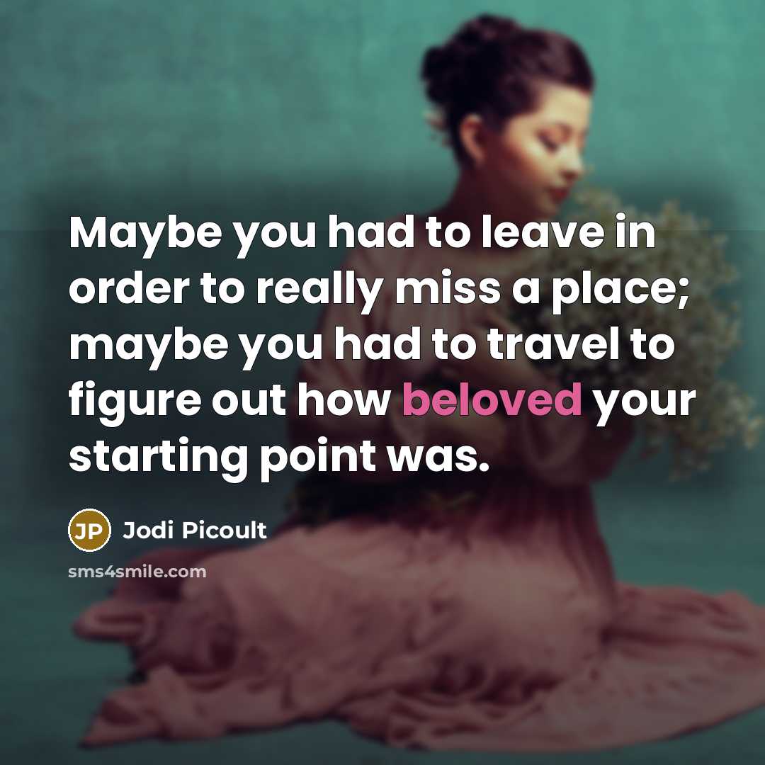 “Maybe you had to leave in order to really miss…” quote by Jodi Picoult