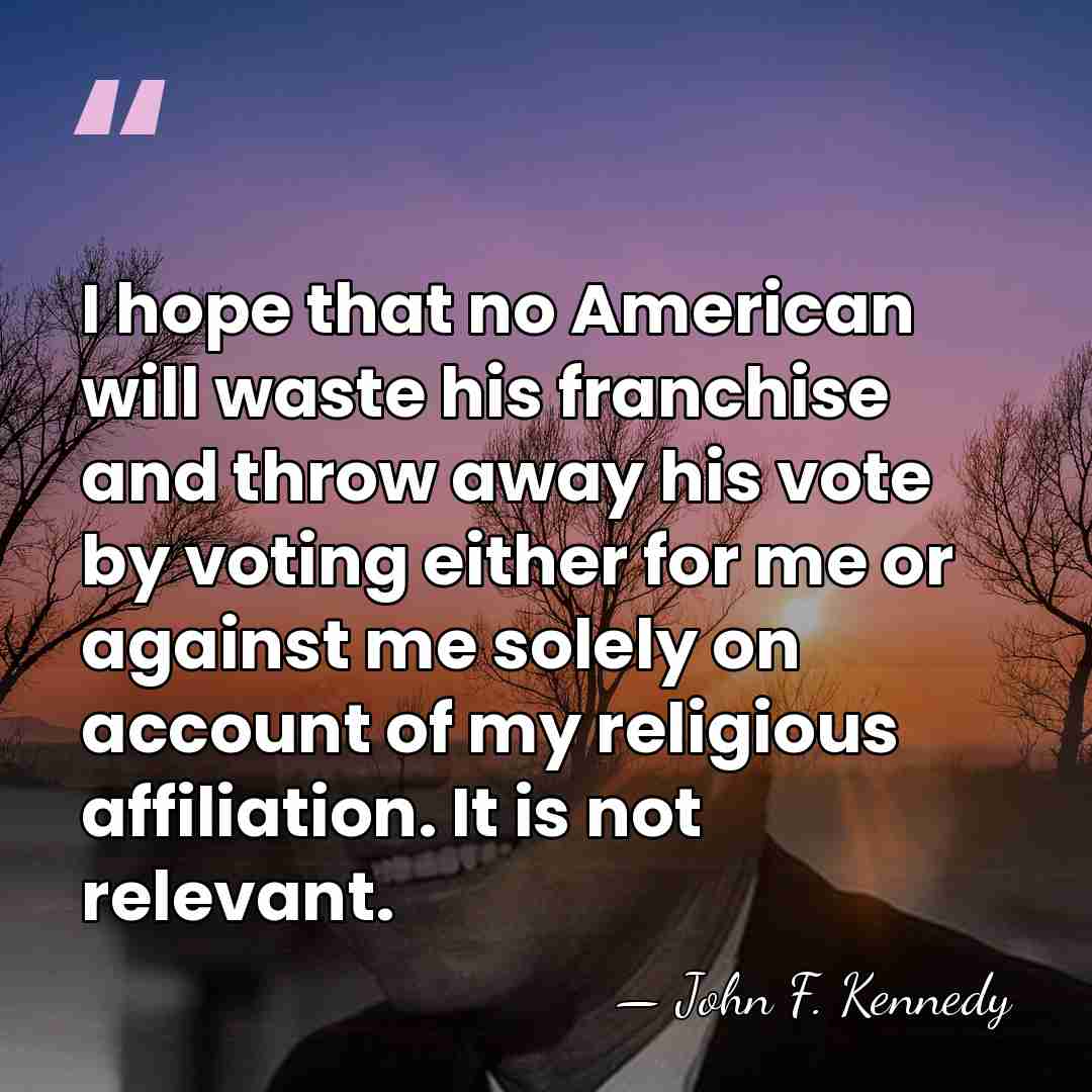 I hope that no American will waste his franchise and throw away&hellip; - John F. Kennedy