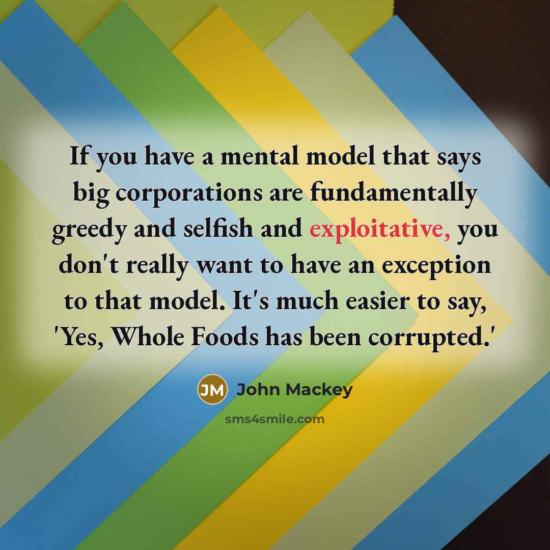 “If you have a mental model that says big corporations…” quote by John Mackey