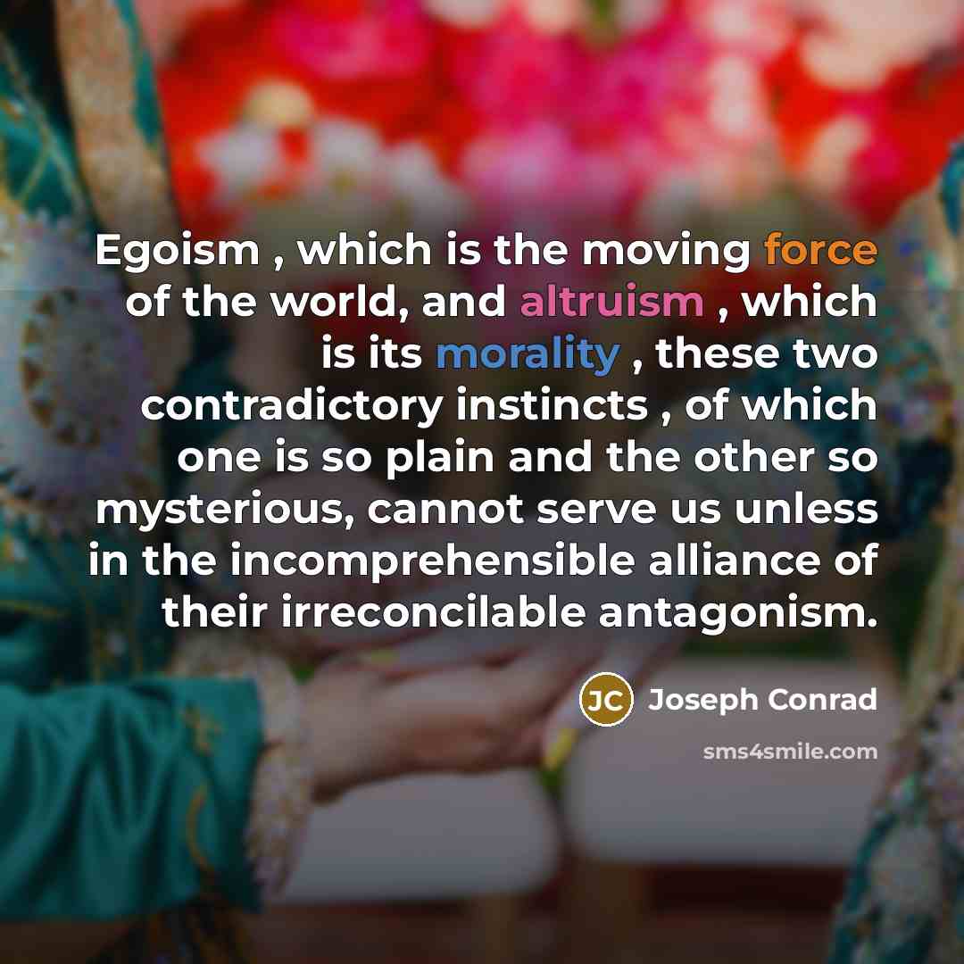 “Egoism , which is the moving force of the world,…” quote by Joseph Conrad