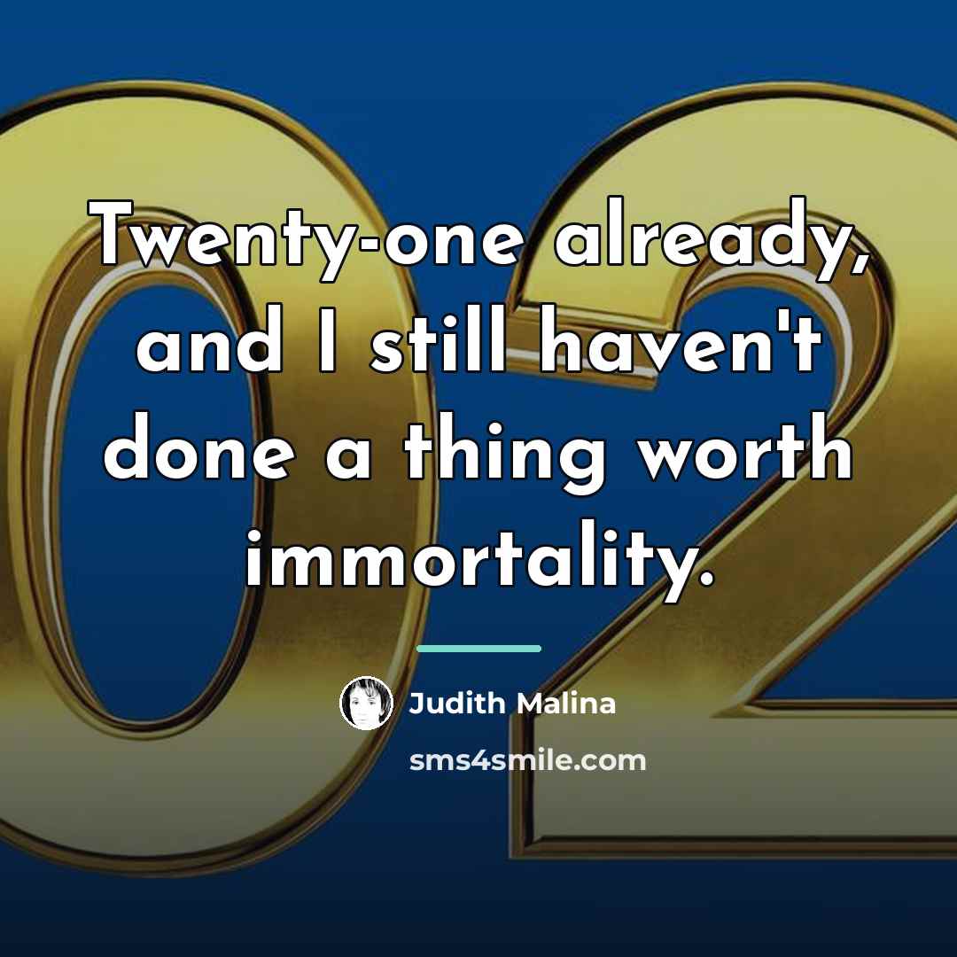 “Twenty-one already, and I still haven't done a thing worth…” quote by Judith Malina