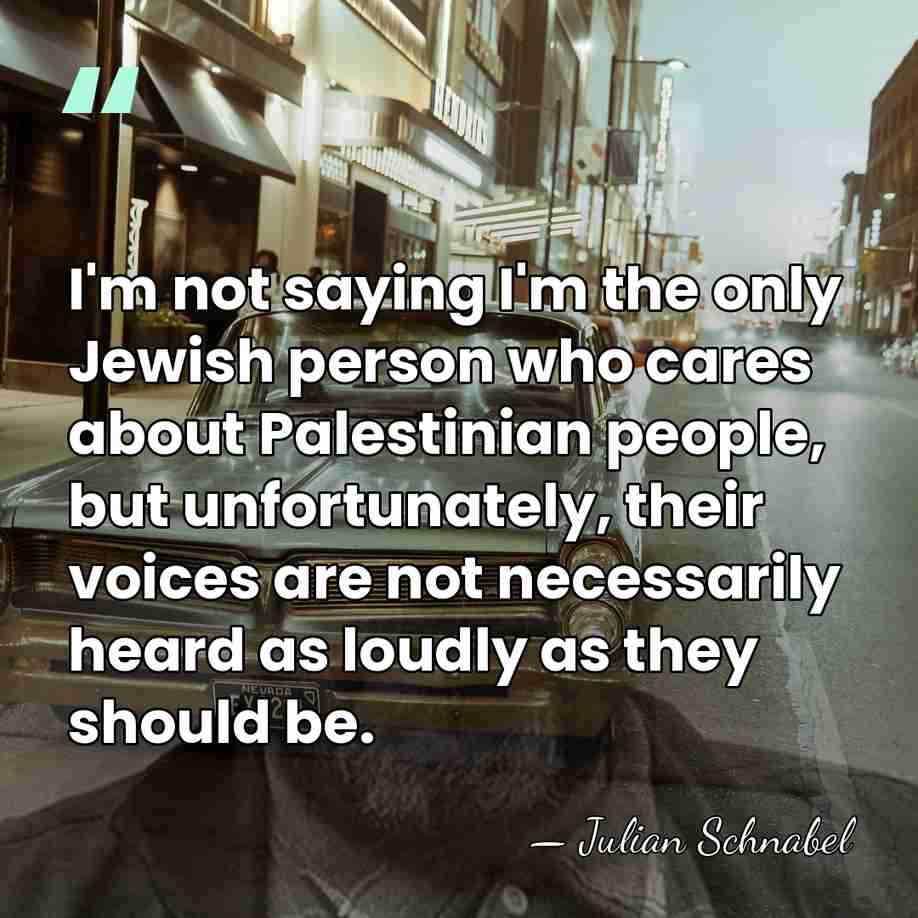 I'm not saying I'm the only Jewish person who cares about Palestinian&hellip; - Julian Schnabel