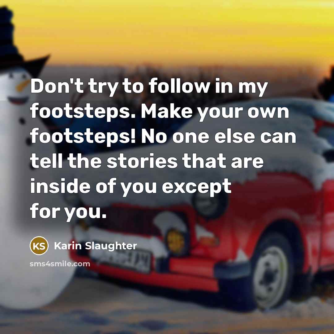 “Don't try to follow in my footsteps. Make your own…” quote by Karin Slaughter