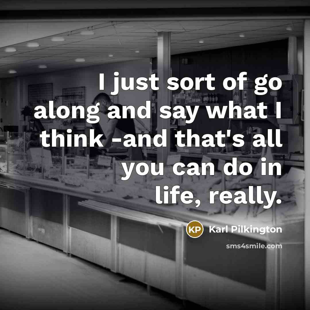 “I just sort of go along and say what I…” quote by Karl Pilkington