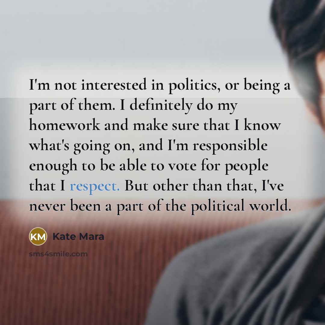 “I'm not interested in politics, or being a part of…” quote by Kate Mara