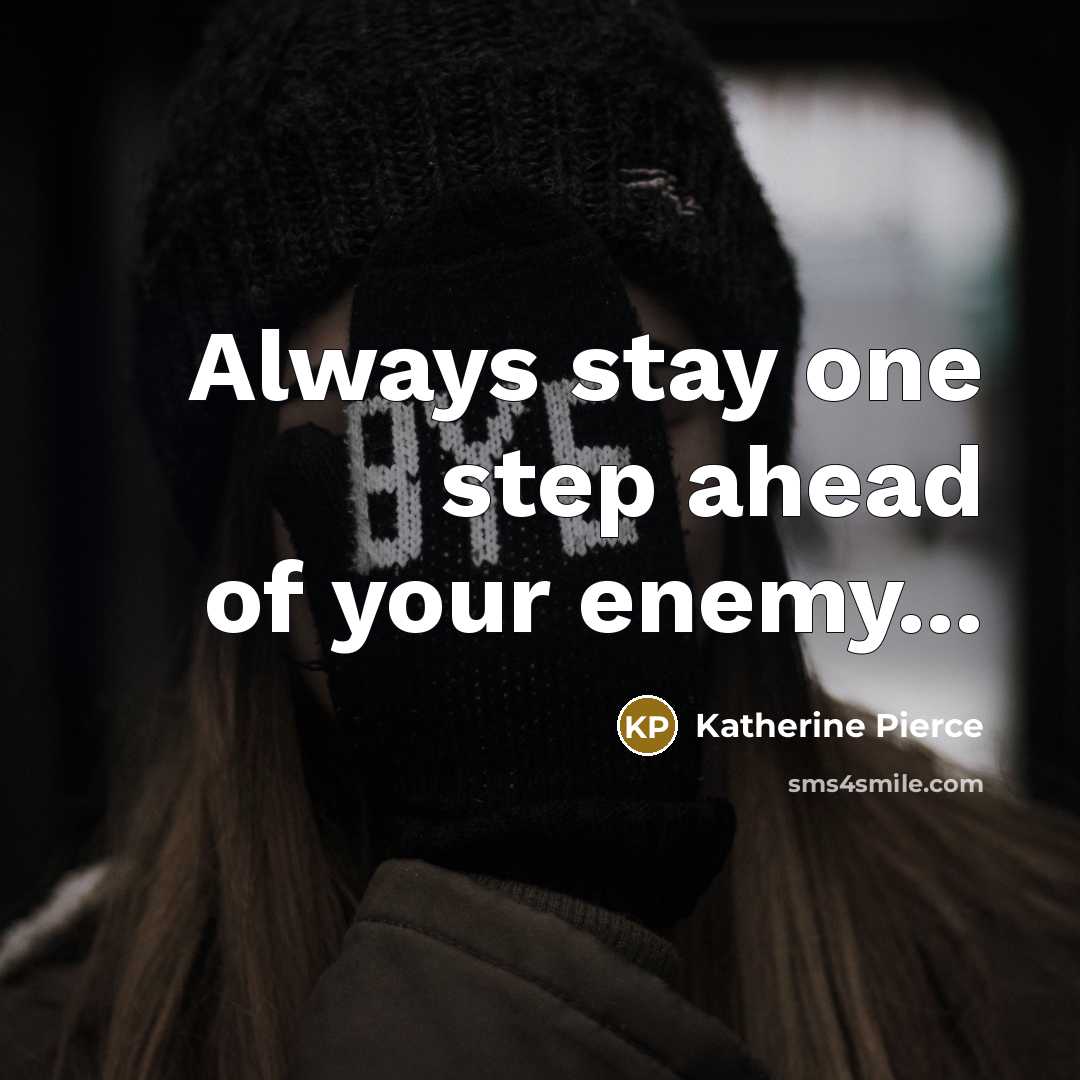 “Always stay one step ahead of your enemy...…” quote by Katherine Pierce