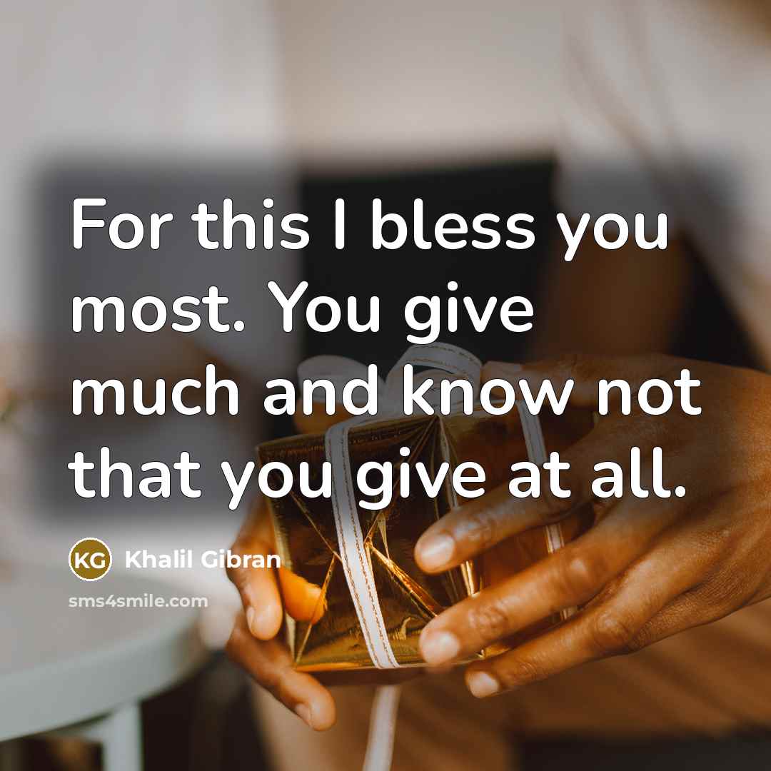 “For this I bless you most. You give much and…” quote by Khalil Gibran