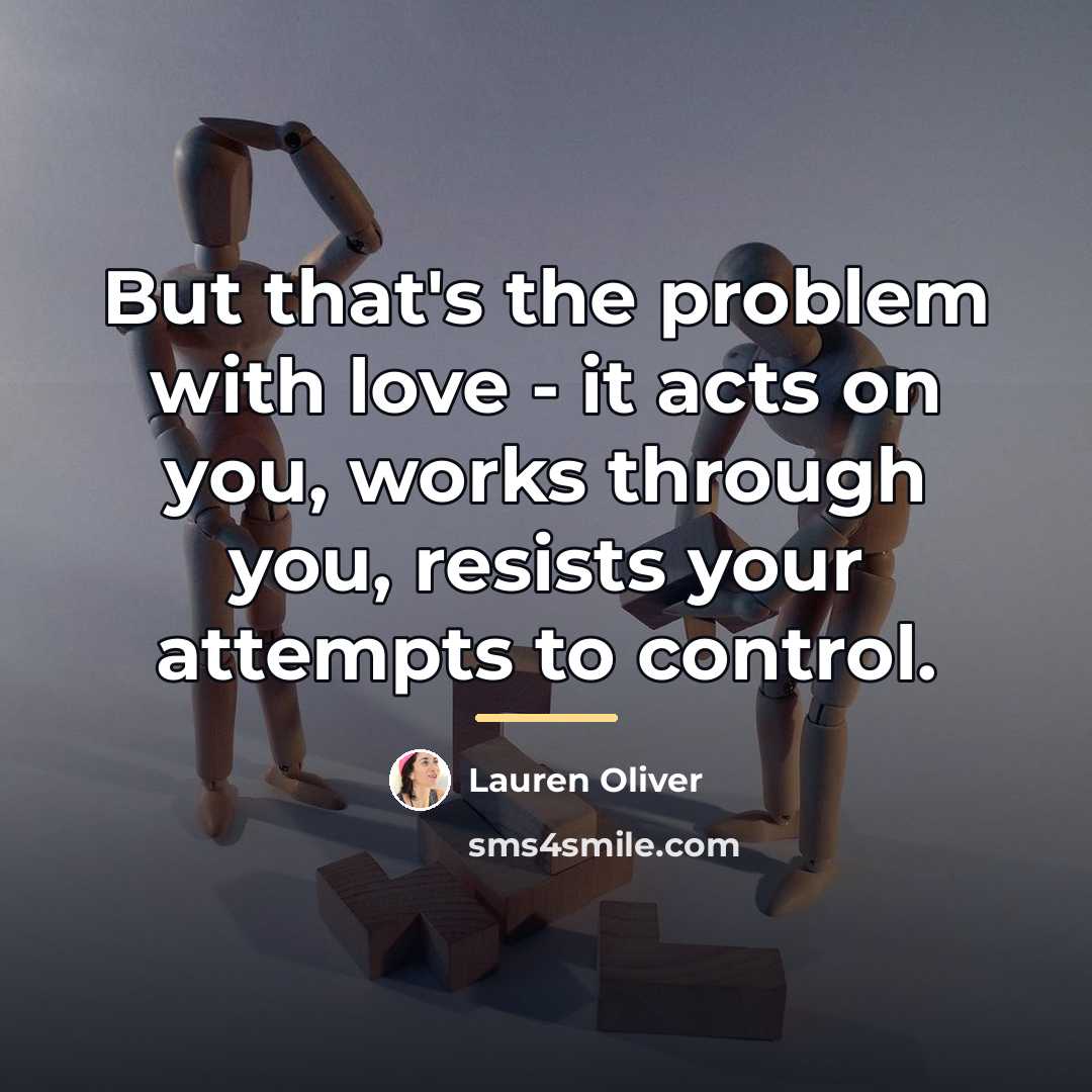 “But that's the problem with love - it acts on…” quote by Lauren Oliver