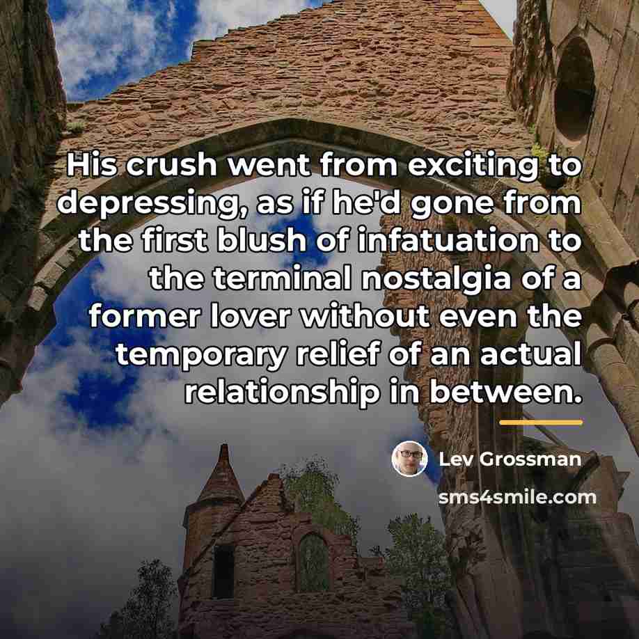 “His crush went from exciting to depressing, as if he'd…” quote by Lev Grossman