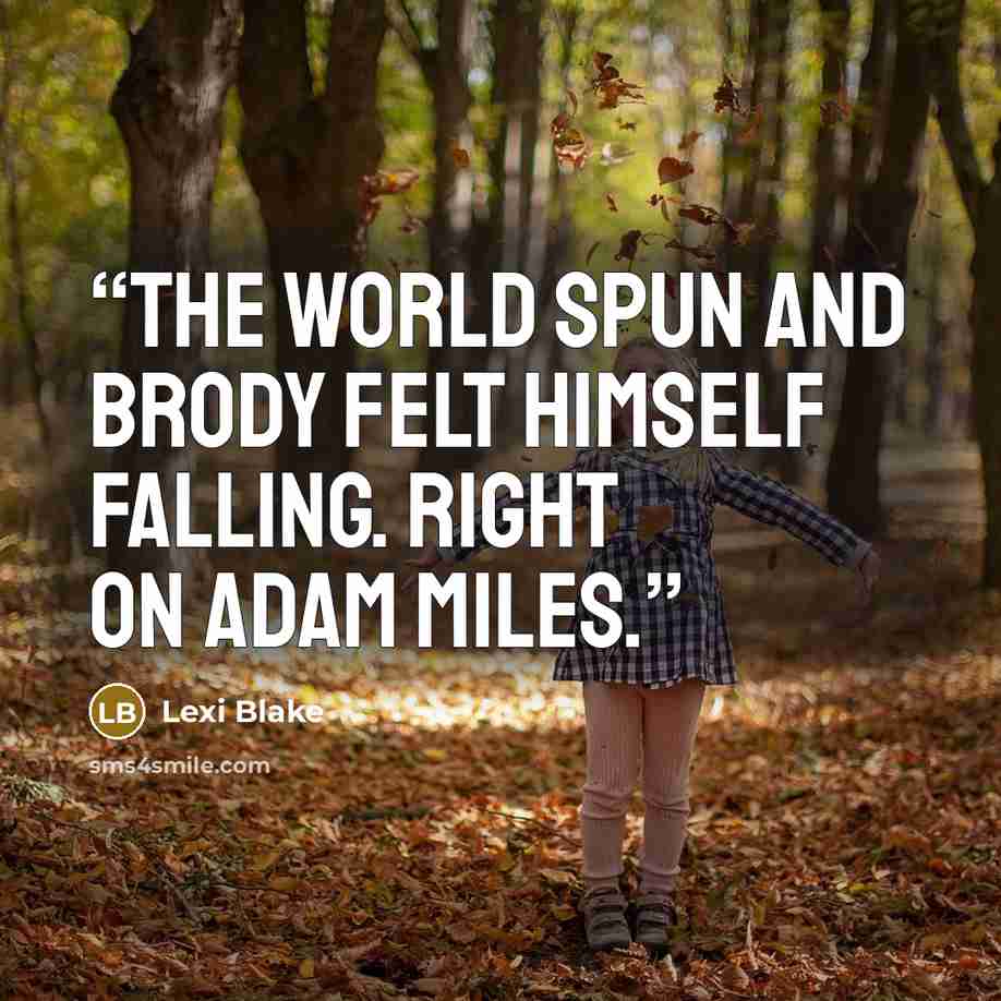 “The world spun and Brody felt himself falling. Right on Adam Miles.” quote by Lexi Blake