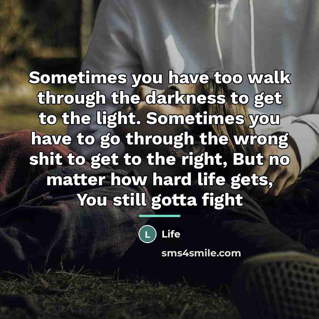 “Sometimes you have too walk through the darkness to get…” quote by Life