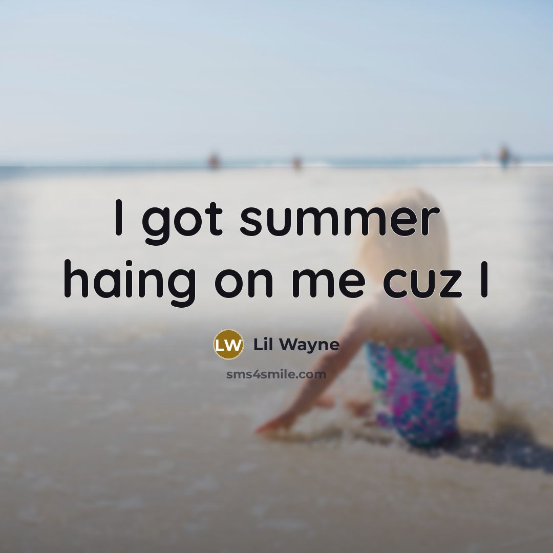 “I got summer haing on me cuz I…” quote by Lil Wayne