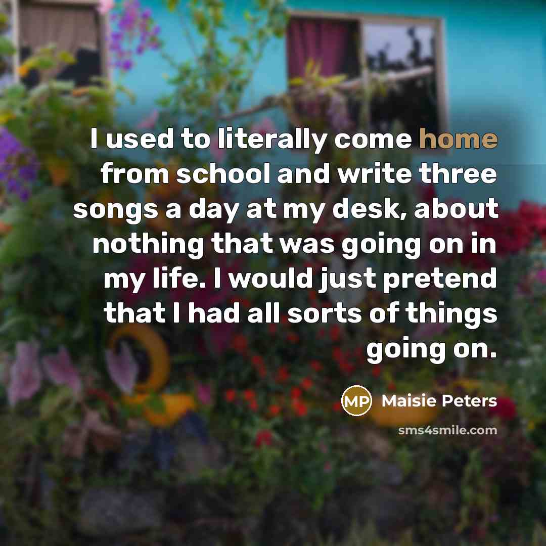 “I used to literally come home from school and write…” quote by Maisie Peters
