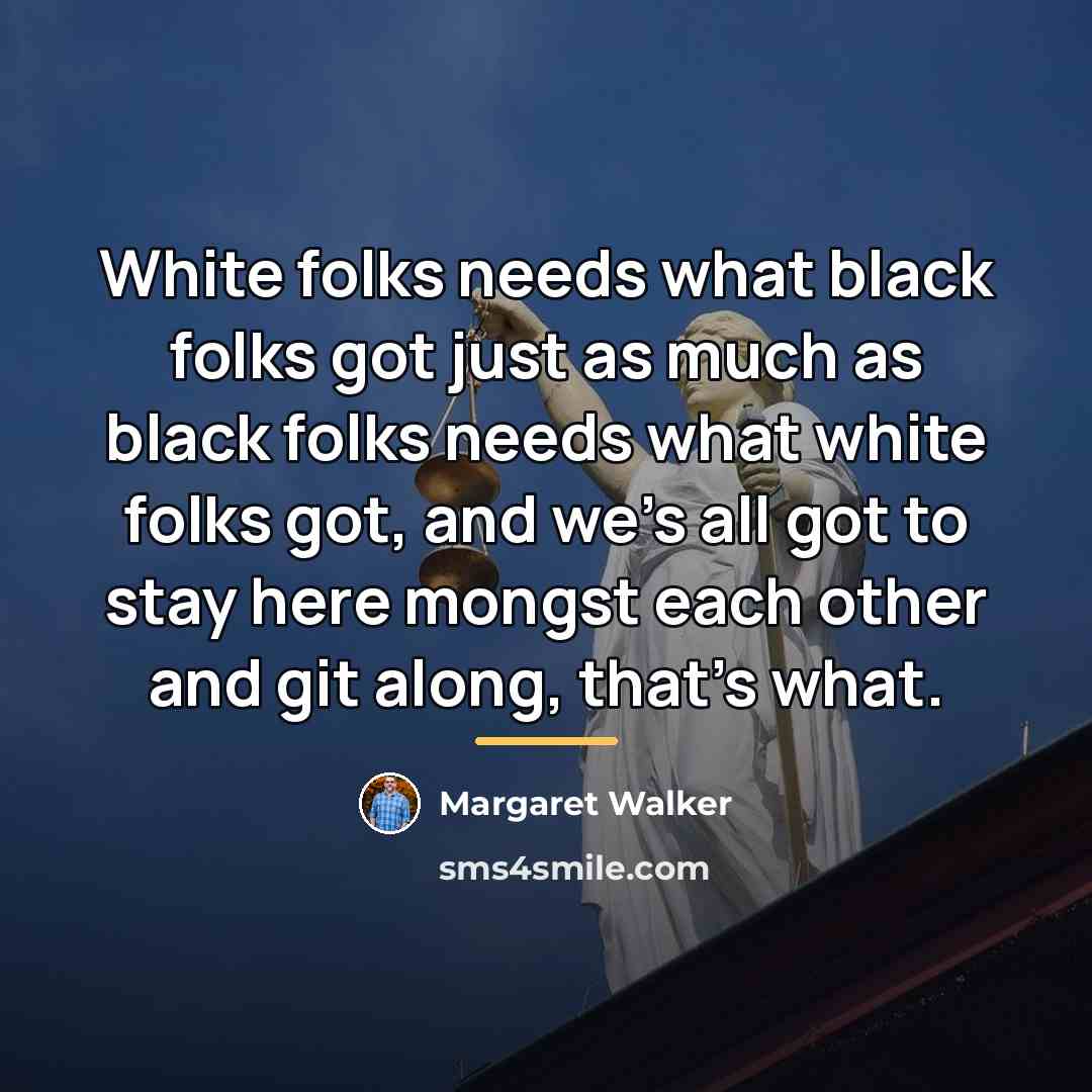 “White folks needs what black folks got just as much…” quote by Margaret Walker